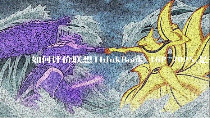 如何评价联想ThinkBook 16P 2025,是否值得选择？