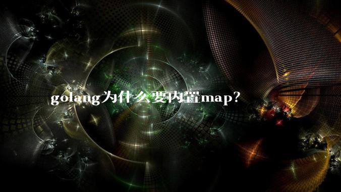 golang为什么要内置map？