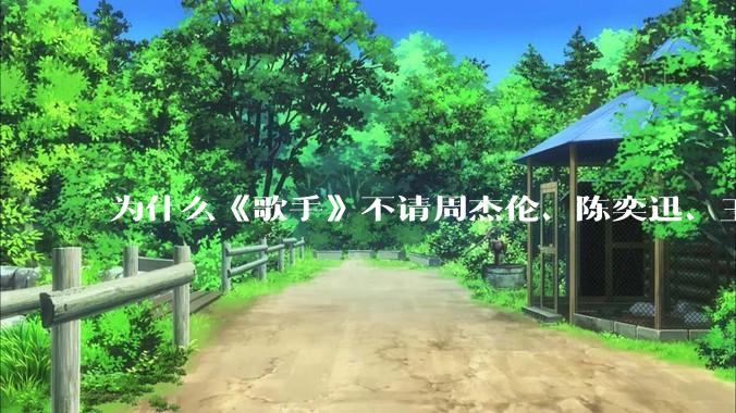 为什么《歌手》不请周杰伦、陈奕迅、王菲、张学友、孙燕姿、梁静茹、王力宏、林俊杰当节目嘉宾？